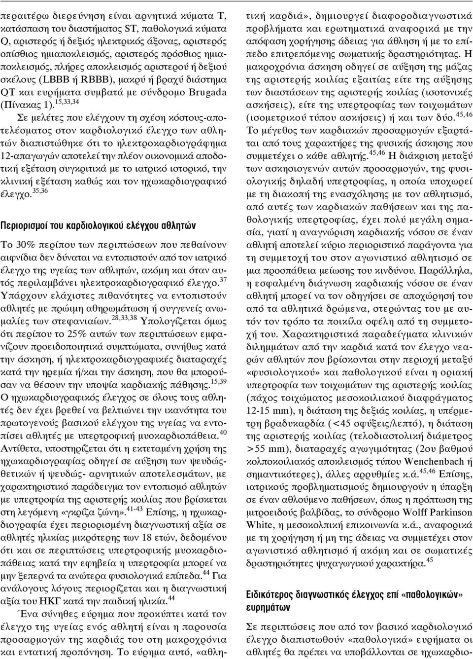 15,33,34 Σε μελέτες που ελέγχουν τη σχέση κόστους-αποτελέσματος στον καρδιολογικό έλεγχο των αθλητών διαπιστώθηκε ότι το ηλεκτροκαρδιογράφημα 12-απαγωγών αποτελεί την πλέον οικονομικά αποδοτική