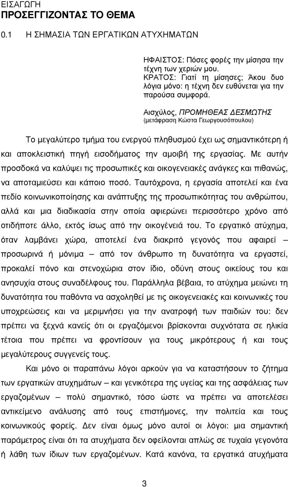 Ταυτόχρονα, η εργασία αποτελεί και ένα πεδίο κοινωνικοποίησης και ανάπτυξης της προσωπικότητας του ανθρώπου, αλλά και µια διαδικασία στην οποία αφιερώνει περισσότερο χρόνο από οτιδήποτε άλλο, εκτός