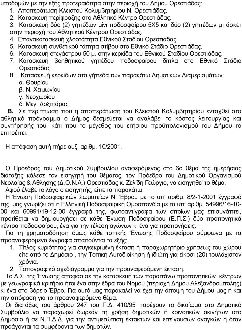 6. Κατασκευή στεγάστρου 50 μ. στην κερκίδα του Εθνικού Σταδίου Ορεστιάδας. 7. Κατασκευή βοηθητικού γηπέδου ποδοσφαίρου δίπλα στο Εθνικό Στάδιο Ορεστιάδας. 8.