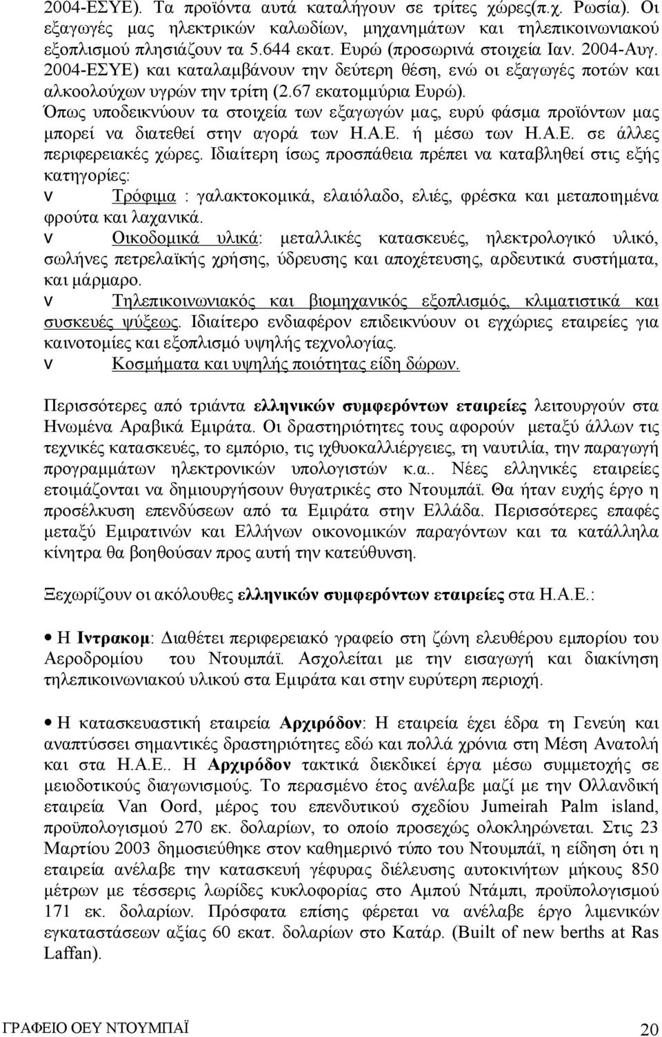 Όπως υποδεικνύουν τα στοιχεία των εξαγωγών μας, ευρύ φάσμα προϊόντων μας μπορεί να διατεθεί στην αγορά των Η.Α.Ε. ή μέσω των Η.Α.Ε. σε άλλες περιφερειακές χώρες.