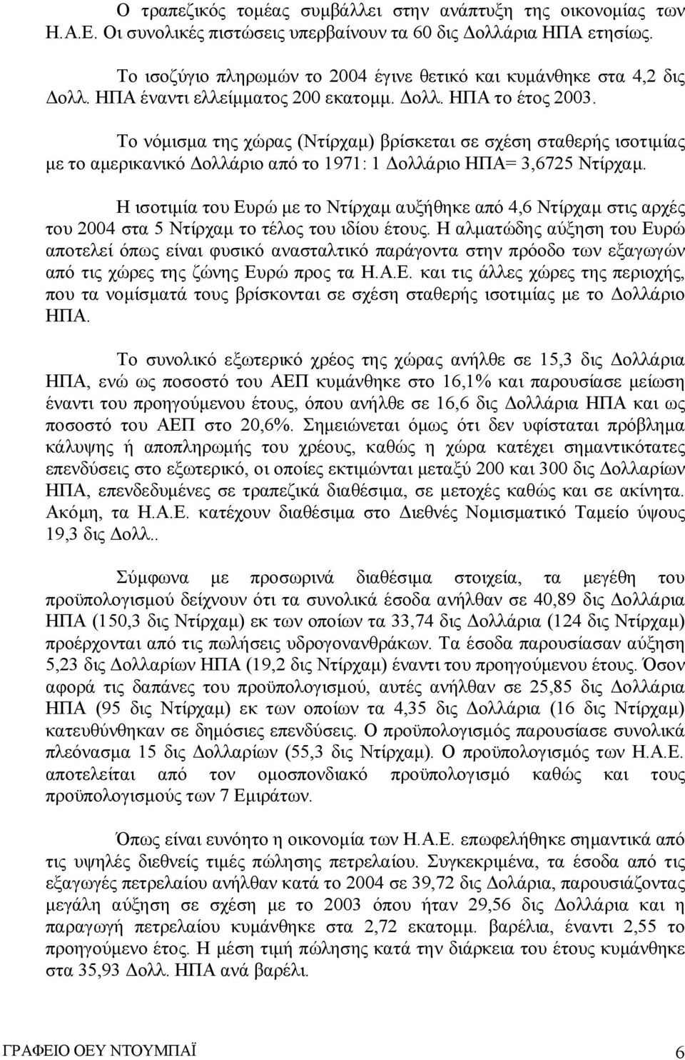 Το νόμισμα της χώρας (Ντίρχαμ) βρίσκεται σε σχέση σταθερής ισοτιμίας με το αμερικανικό Δολλάριο από το 1971: 1 Δολλάριο ΗΠΑ= 3,6725 Ντίρχαμ.