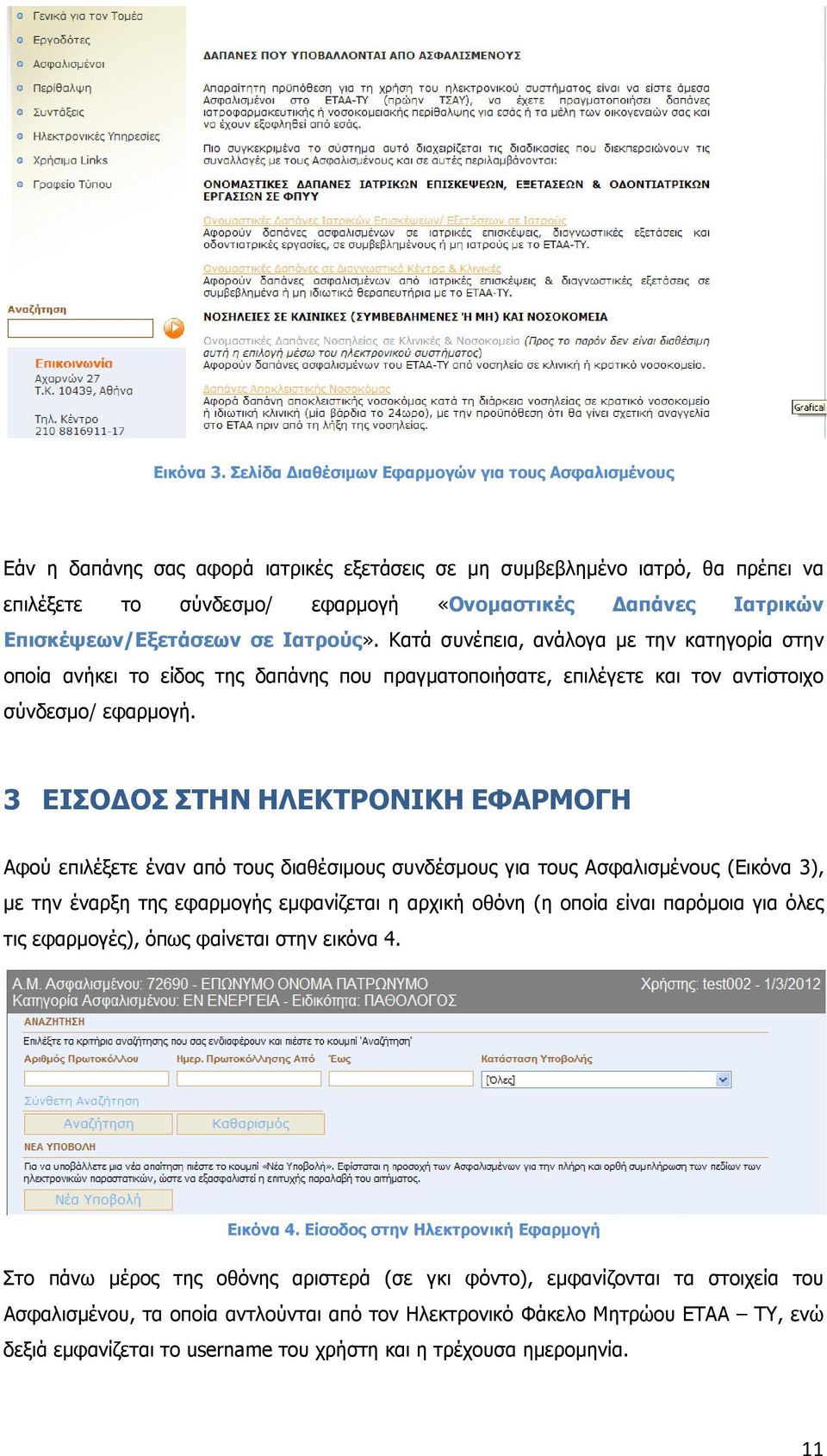 Επισκέψεων/Εξετάσεων σε Ιατρούς». Κατά συνέπεια, ανάλογα µε την κατηγορία στην οποία ανήκει το είδος της δαπάνης που πραγµατοποιήσατε, επιλέγετε και τον αντίστοιχο σύνδεσµο/ εφαρµογή.