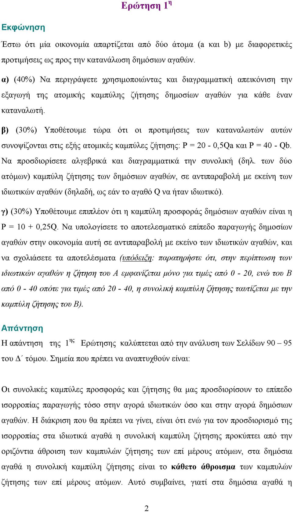 β) (30%) Υποθέτουμε τώρα ότι οι προτιμήσεις των καταναλωτών αυτών συνοψίζονται στις εξής ατομικές καμπύλες ζήτησης: P = 20-0,5Qa και P = 40 - Qb.