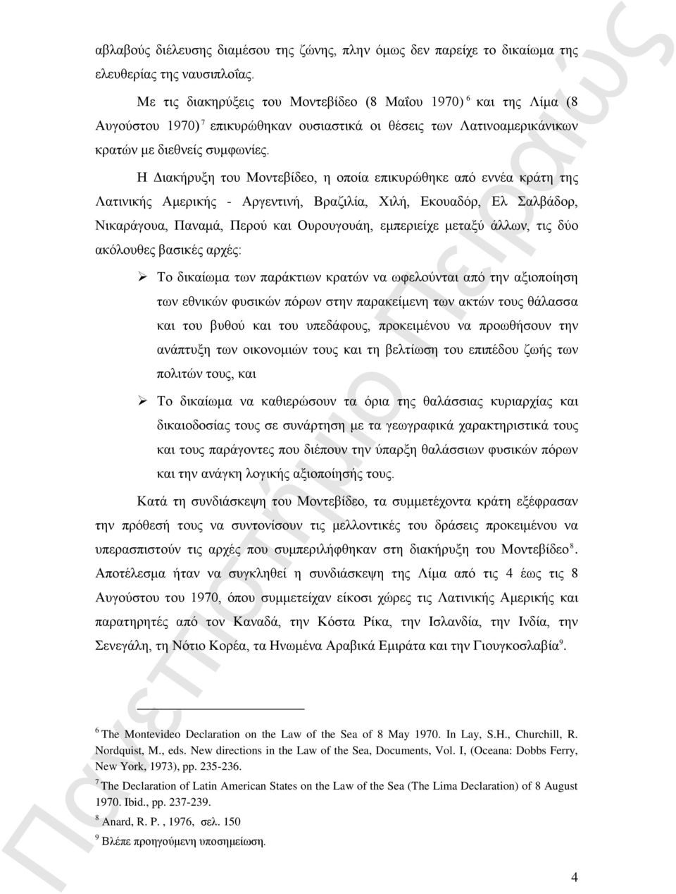 Η Διακήρυξη του Μοντεβίδεο, η οποία επικυρώθηκε από εννέα κράτη της Λατινικής Αμερικής - Αργεντινή, Βραζιλία, Χιλή, Εκουαδόρ, Ελ Σαλβάδορ, Νικαράγουα, Παναμά, Περού και Ουρουγουάη, εμπεριείχε μεταξύ