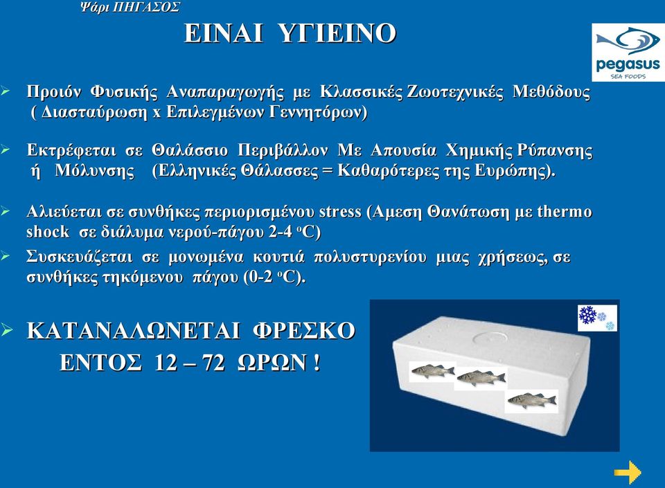 Αλιεύεται σε συνθήκες περιορισμένου stress (Αμεση Θανάτωση με thermo shock σε διάλυμα νερού-πάγου 2-4 οc) Συσκευάζεται