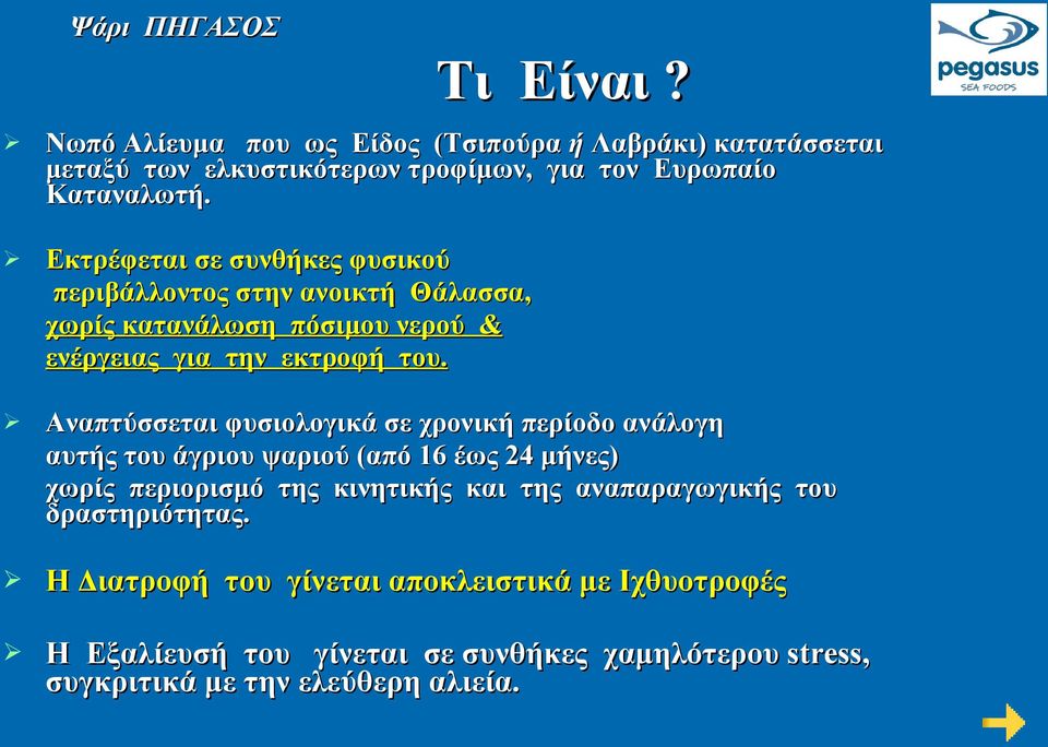 Αναπτύσσεται φυσιολογικά σε χρονική περίοδο ανάλογη αυτής του άγριου ψαριού (από 16 έως 24 μήνες) χωρίς περιορισμό της κινητικής και της