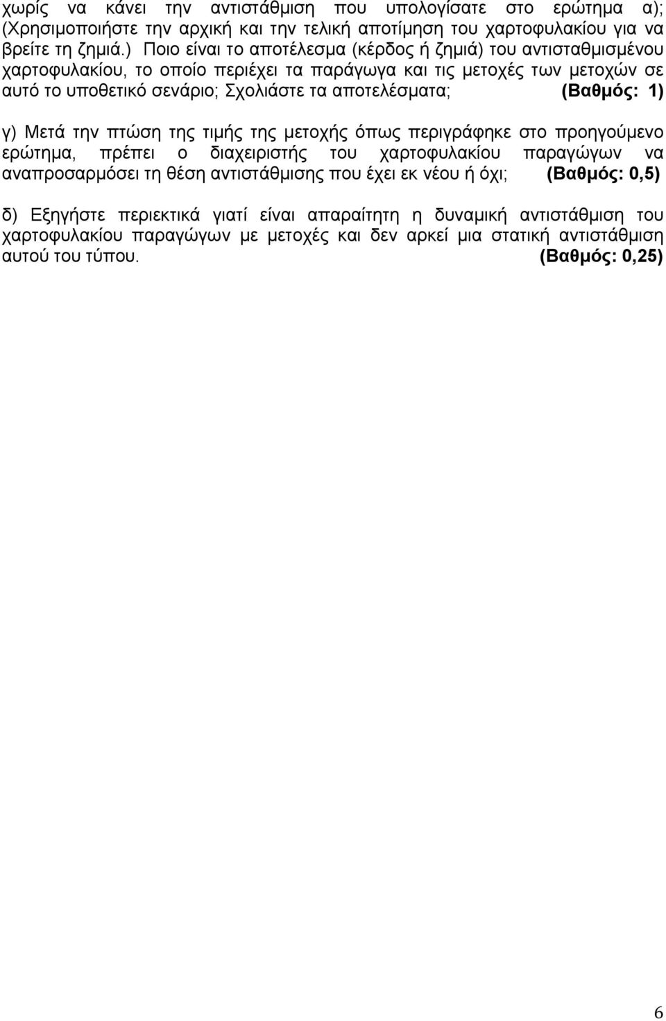 αποτελέσματα; (Βαθμός: 1) γ) Μετά την πτώση της τιμής της μετοχής όπως περιγράφηκε στο προηγούμενο ερώτημα, πρέπει ο διαχειριστής του χαρτοφυλακίου παραγώγων να αναπροσαρμόσει τη θέση