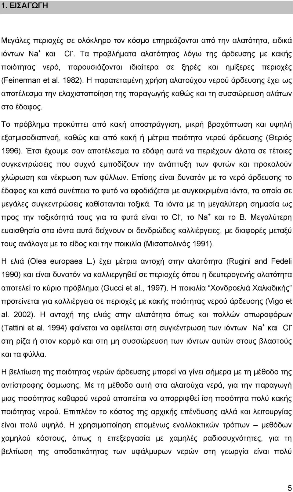 Η παρατεταμένη χρήση αλατούχου νερού άρδευσης έχει ως αποτέλεσμα την ελαχιστοποίηση της παραγωγής καθώς και τη συσσώρευση αλάτων στο έδαφος.