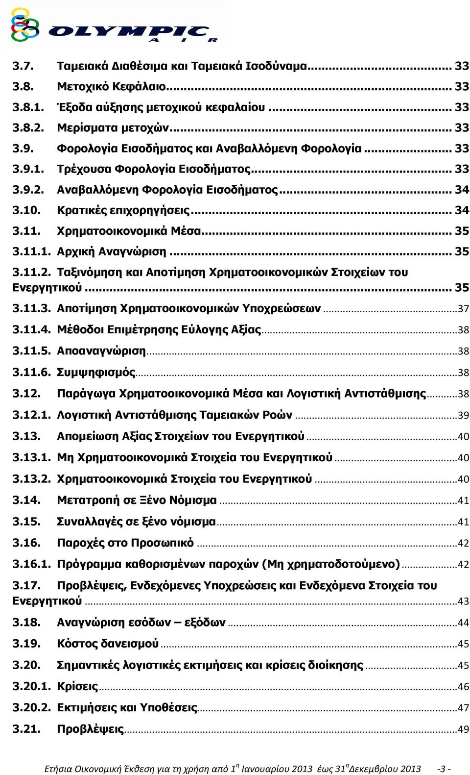 Χρηματοοικονομικά Μέσα... 35 3.11.1. Αρχική Αναγνώριση... 35 3.11.2. Ταξινόμηση και Αποτίμηση Χρηματοοικονομικών Στοιχείων του Ενεργητικού... 35 3.11.3. Αποτίμηση Χρηματοοικονομικών Υποχρεώσεων... 37 3.