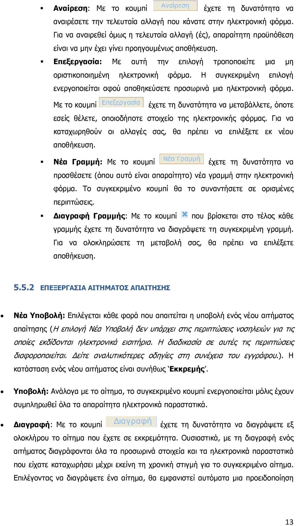 Επεξεργασία: Με αυτή την επιλογή τροποποιείτε µια µη οριστικοποιηµένη ηλεκτρονική φόρµα. Η συγκεκριµένη επιλογή ενεργοποιείται αφού αποθηκεύσετε προσωρινά µια ηλεκτρονική φόρµα.