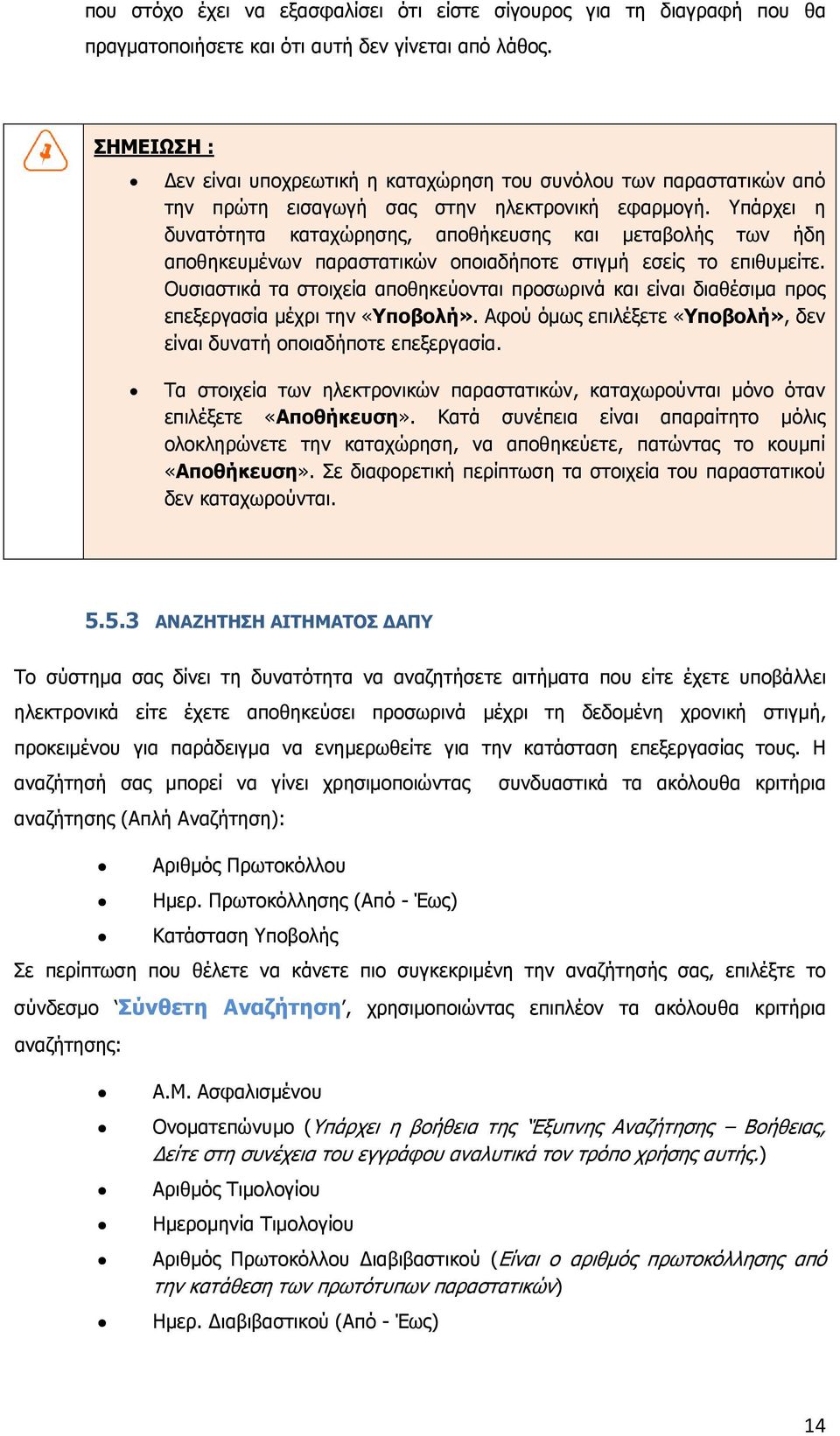 Υπάρχει η δυνατότητα καταχώρησης, αποθήκευσης και µεταβολής των ήδη αποθηκευµένων παραστατικών οποιαδήποτε στιγµή εσείς το επιθυµείτε.