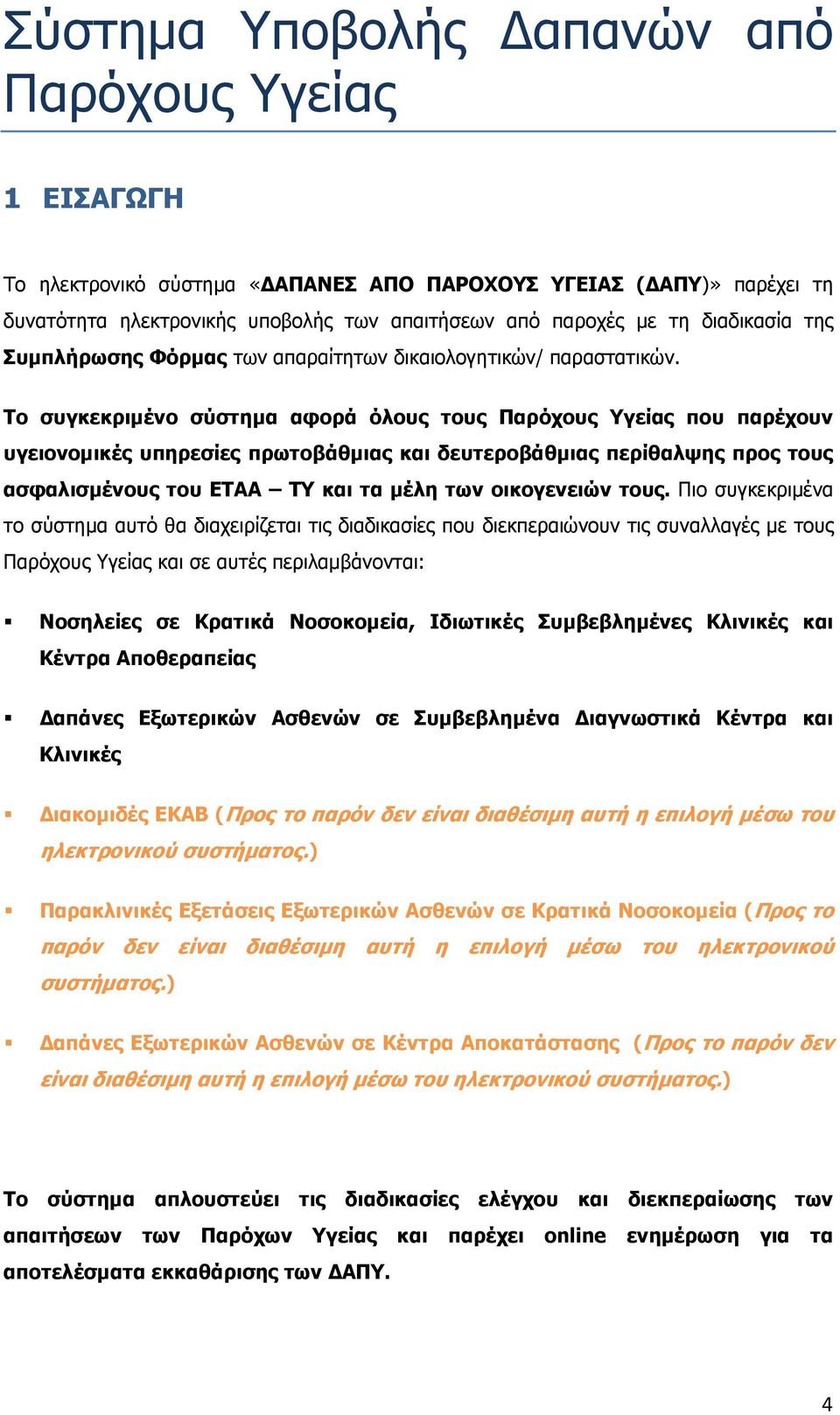 Το συγκεκριµένο σύστηµα αφορά όλους τους Παρόχους Υγείας που παρέχουν υγειονοµικές υπηρεσίες πρωτοβάθµιας και δευτεροβάθµιας περίθαλψης προς τους ασφαλισµένους του ΕΤΑΑ ΤΥ και τα µέλη των οικογενειών