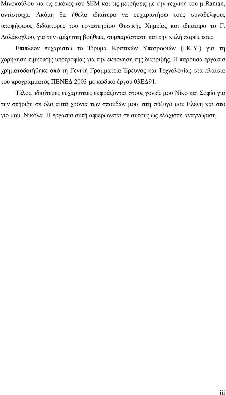 Δαλάκογλου, για την αμέριστη βοήθεια, συμπαράσταση και την καλή παρέα τους. Επιπλέον ευχαριστώ το Ίδρυμα Κρατικών Υποτροφιών (Ι.Κ.Υ.) για τη χορήγηση τιμητικής υποτροφίας για την εκπόνηση της διατριβής.