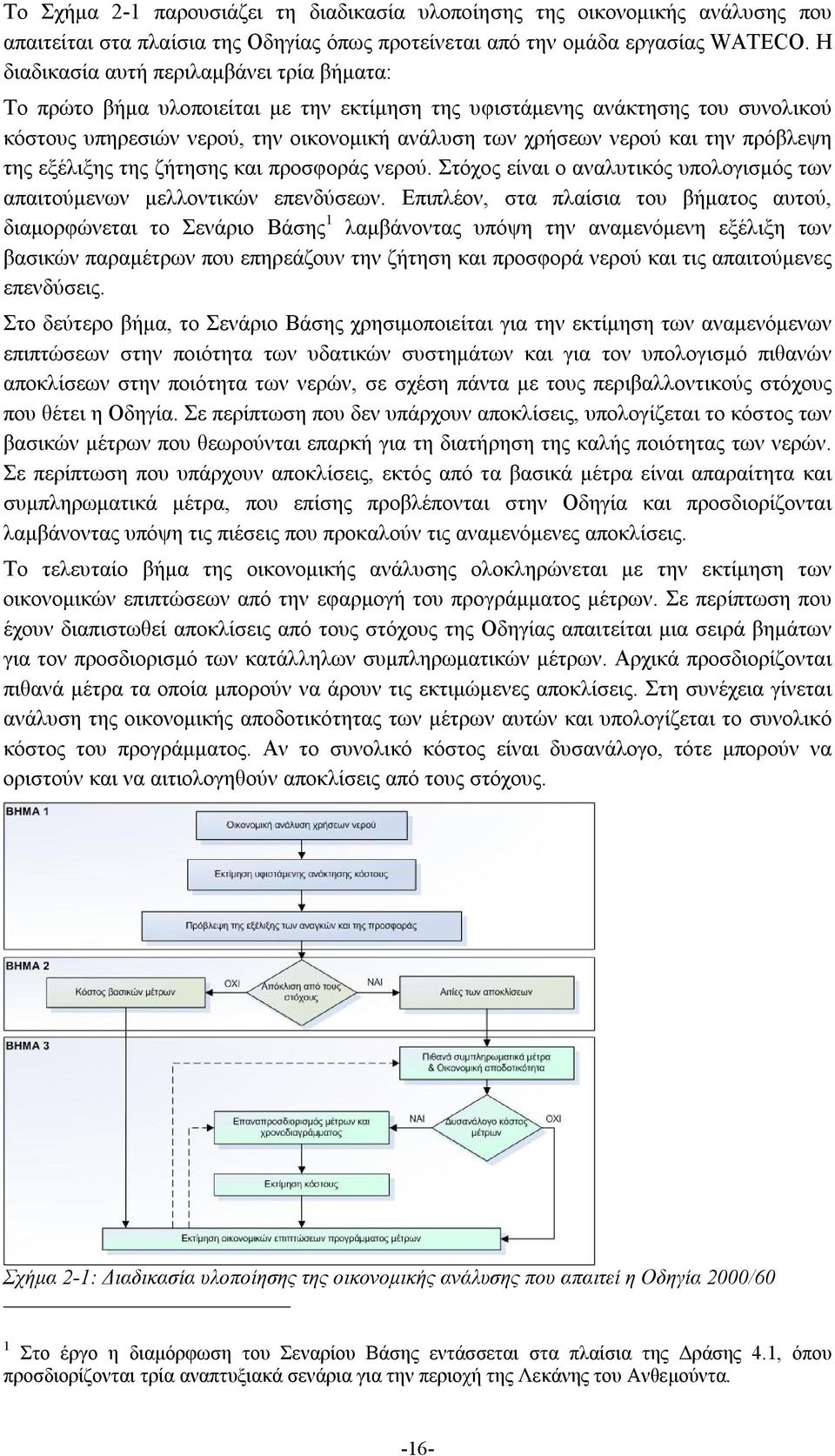 πρόβλεψη της εξέλιξης της ζήτησης και προσφοράς νερού. Στόχος είναι ο αναλυτικός υπολογισμός των απαιτούμενων μελλοντικών επενδύσεων.