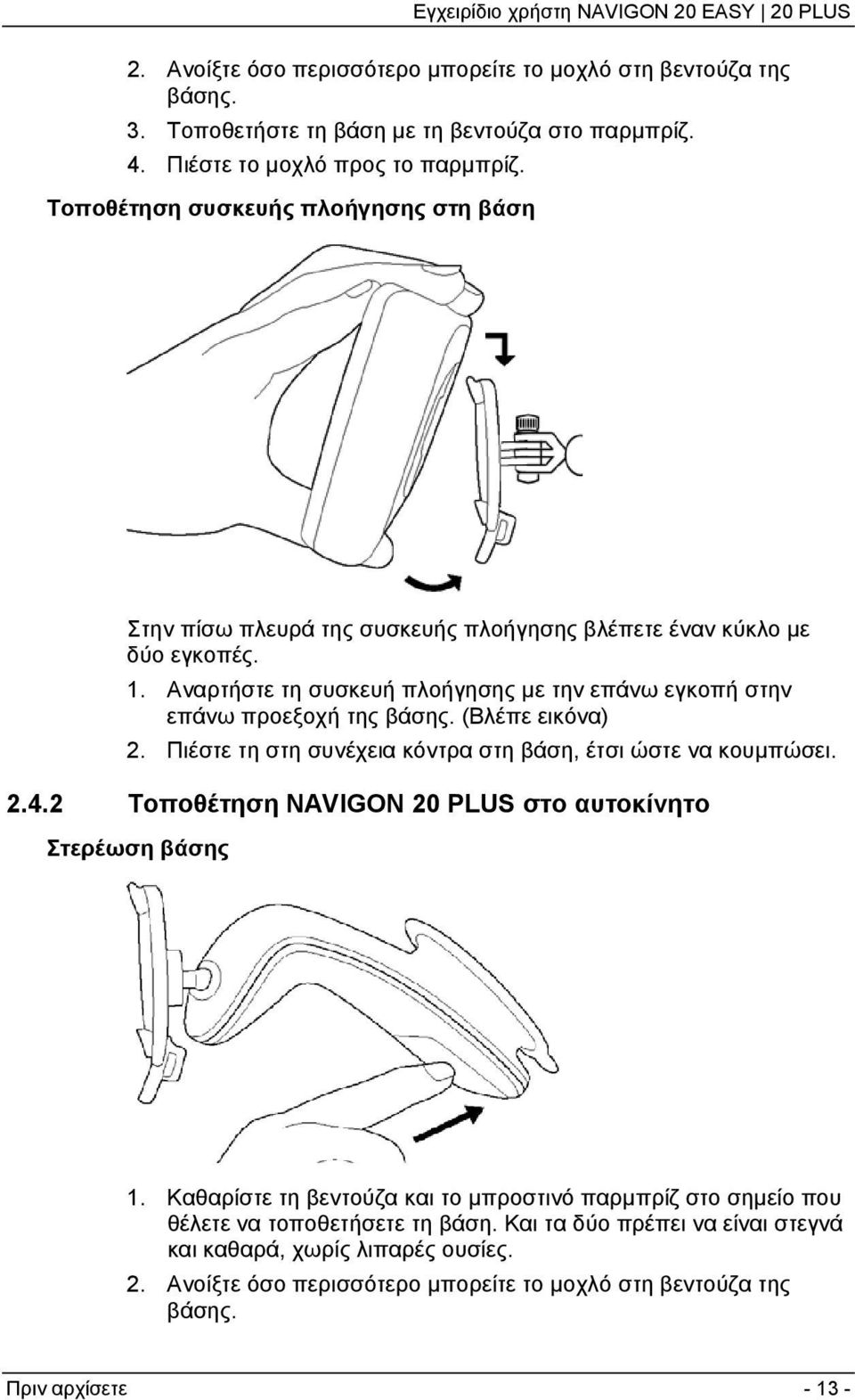 Αναρτήστε τη συσκευή πλοήγησης με την επάνω εγκοπή στην επάνω προεξοχή της βάσης. (Βλέπε εικόνα) 2. Πιέστε τη στη συνέχεια κόντρα στη βάση, έτσι ώστε να κουμπώσει. 2.4.