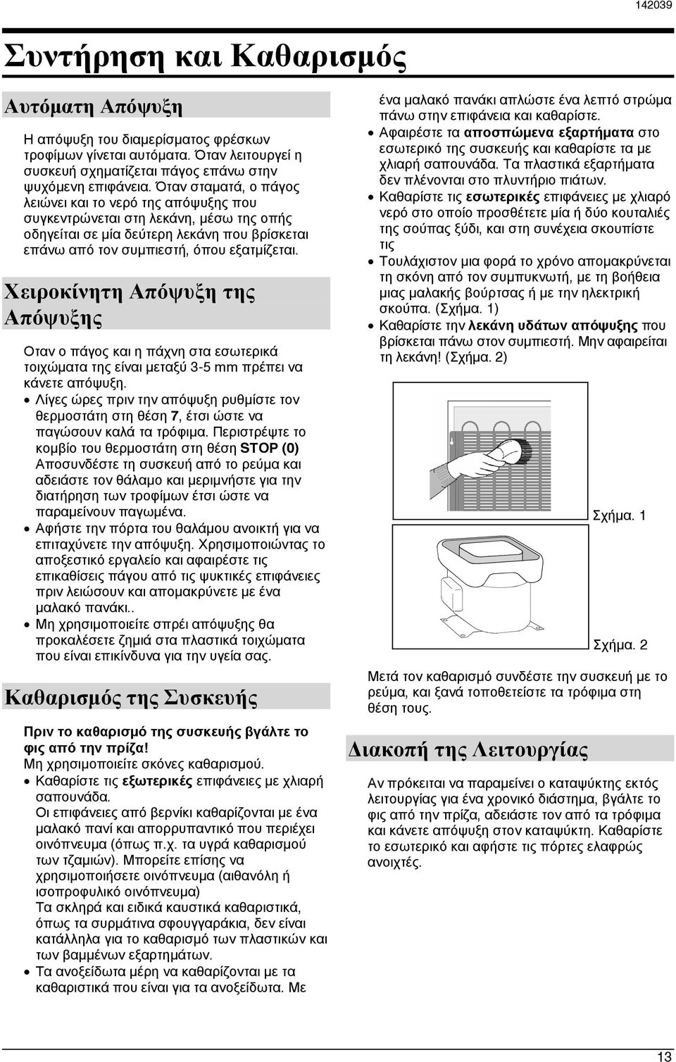 Χειροκίνητη Απόψυξη της Απόψυξης Οταν ο πάγος και η πάχνη στα εσωτερικά τοιχώματα της είναι μεταξύ 3-5 mm πρέπει να κάνετε απόψυξη.