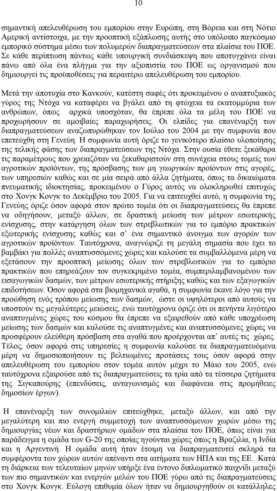 Σε κάθε περίπτωση πάντως κάθε υπουργική συνδιάσκεψη που αποτυγχάνει είναι πάνω από όλα ένα πλήγµα για την αξιοπιστία του ΠΟΕ ως οργανισµού που δηµιουργεί τις προϋποθέσεις για περαιτέρω απελευθέρωση