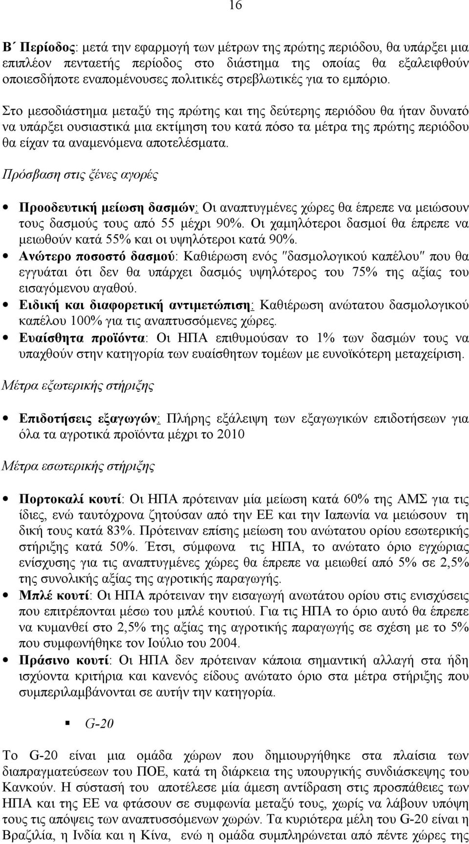 Στο µεσοδιάστηµα µεταξύ της πρώτης και της δεύτερης περιόδου θα ήταν δυνατό να υπάρξει ουσιαστικά µια εκτίµηση του κατά πόσο τα µέτρα της πρώτης περιόδου θα είχαν τα αναµενόµενα αποτελέσµατα.