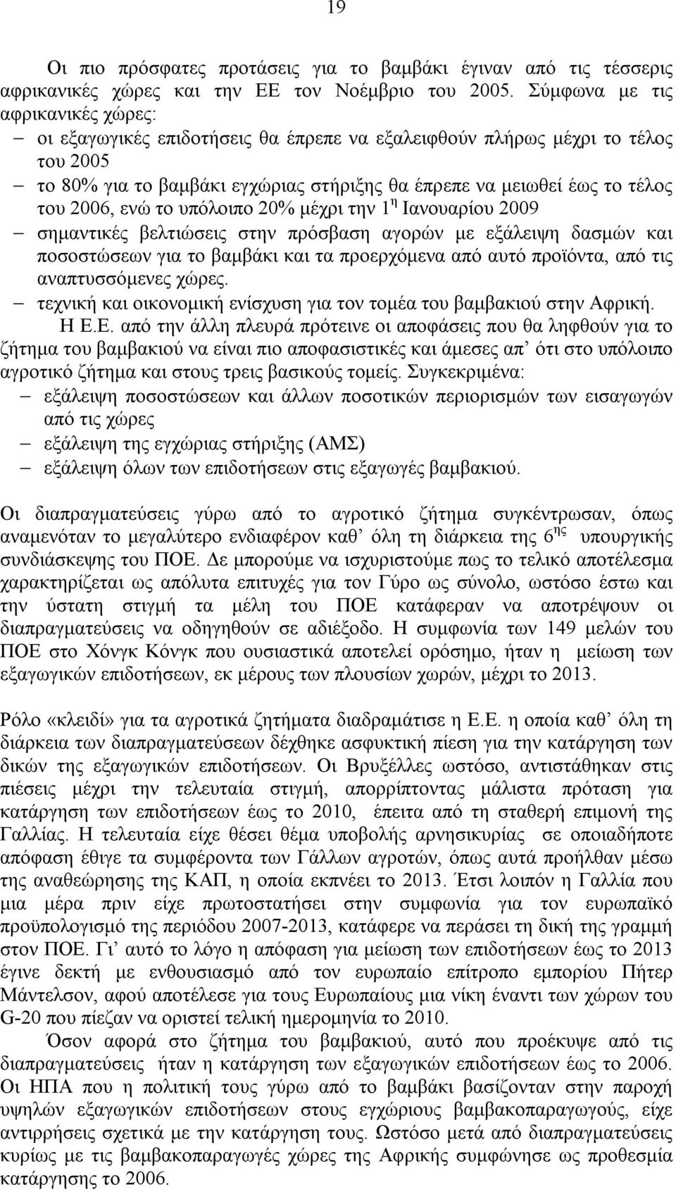 ενώ το υπόλοιπο 20% µέχρι την 1 η Ιανουαρίου 2009 σηµαντικές βελτιώσεις στην πρόσβαση αγορών µε εξάλειψη δασµών και ποσοστώσεων για το βαµβάκι και τα προερχόµενα από αυτό προϊόντα, από τις