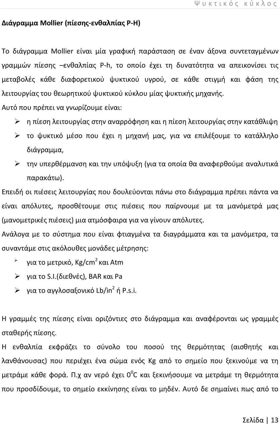 Αυτό που πρέπει να γνωρίζουμε είναι: η πίεση λειτουργίας στην αναρρόφηση και η πίεση λειτουργίας στην κατάθλιψη το ψυκτικό μέσο που έχει η μηχανή μας, για να επιλέξουμε το κατάλληλο διάγραμμα, την