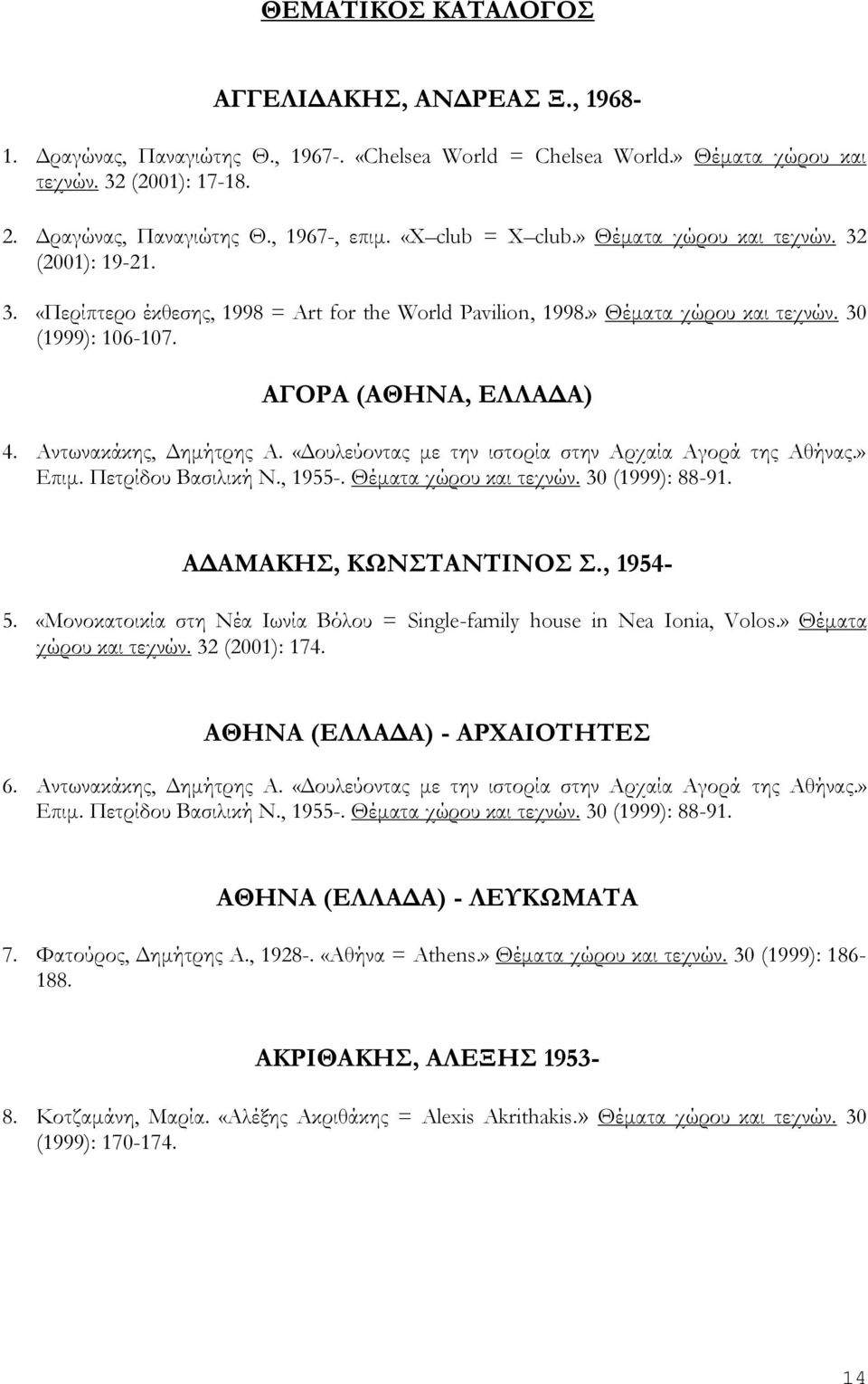 Αντωνακάκης, Δημήτρης Α. «Δουλεύοντας με την ιστορία στην Αρχαία Αγορά της Αθήνας.» Επιμ. Πετρίδου Βασιλική Ν., 1955-. Θέματα χώρου και τεχνών. 30 (1999): 88-91. ΑΔΑΜΑΚΗΣ, ΚΩΝΣΤΑΝΤΙΝΟΣ Σ., 1954-5.