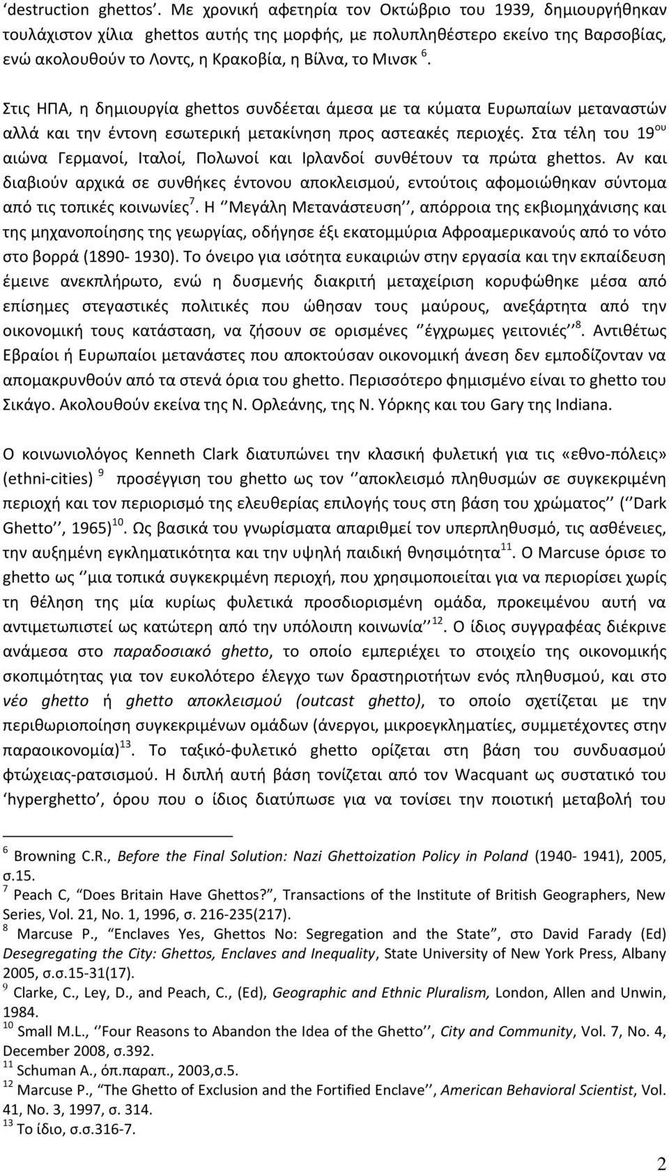 Στις ΗΠΑ, η δημιουργία ghettos συνδέεται άμεσα με τα κύματα Ευρωπαίων μεταναστών αλλά και την έντονη εσωτερική μετακίνηση προς αστεακές περιοχές.