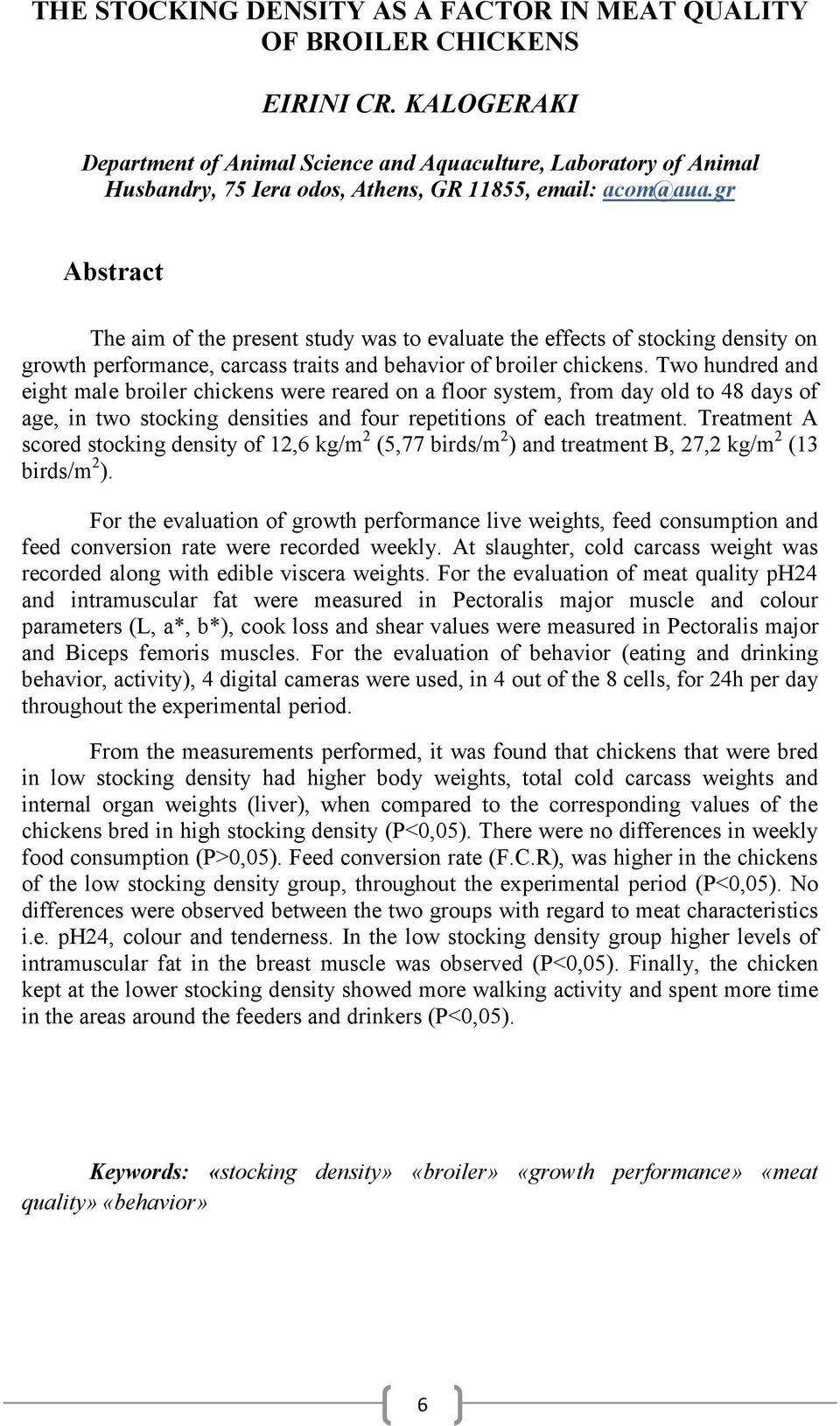 gr Abstract The aim of the present study was to evaluate the effects of stocking density on growth performance, carcass traits and behavior of broiler chickens.
