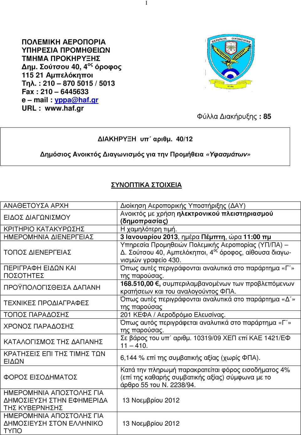 40/12 ηµόσιος Aνοικτός ιαγωνισµός για την Προµήθεια «Υφασµάτων» ΣΥΝΟΠΤΙΚΑ ΣΤΟΙΧΕΙΑ ΑΝΑΘΕΤΟΥΣΑ ΑΡΧΗ ιοίκηση Αεροπορικής Υποστήριξης ( ΑΥ) ΕΙ ΟΣ ΙΑΓΩΝΙΣΜΟΥ Ανοικτός µε χρήση ηλεκτρονικού πλειστηριασµού