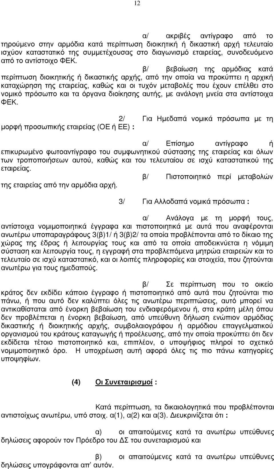 β/ βεβαίωση της αρµόδιας κατά περίπτωση διοικητικής ή δικαστικής αρχής, από την οποία να προκύπτει η αρχική καταχώρηση της εταιρείας, καθώς και οι τυχόν µεταβολές που έχουν επέλθει στο νοµικό πρόσωπο