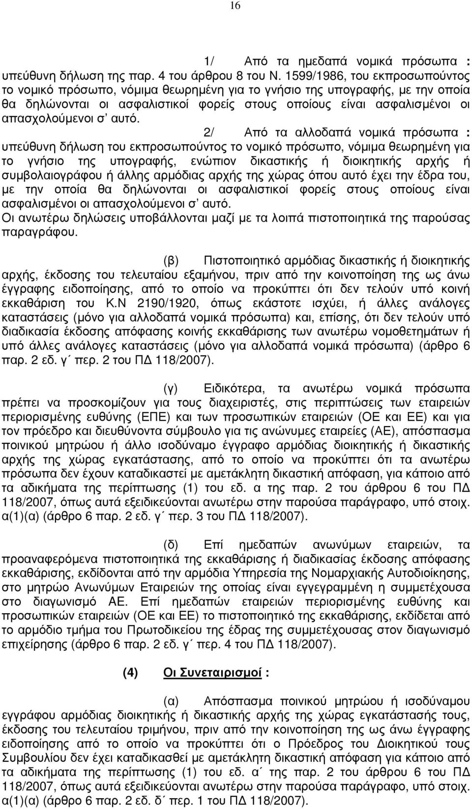 αυτό. 2/ Από τα αλλοδαπά νοµικά πρόσωπα : υπεύθυνη δήλωση του εκπροσωπούντος το νοµικό πρόσωπο, νόµιµα θεωρηµένη για το γνήσιο της υπογραφής, ενώπιον δικαστικής ή διοικητικής αρχής ή συµβολαιογράφου