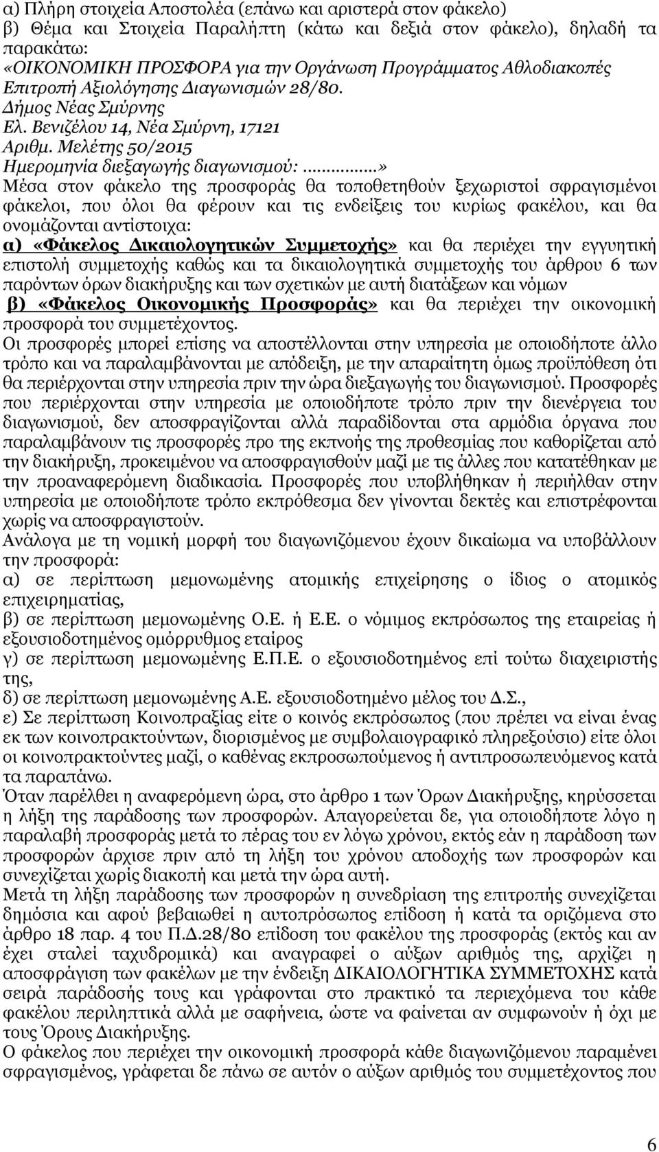 ..» Μέσα στον φάκελο της προσφοράς θα τοποθετηθούν ξεχωριστοί σφραγισμένοι φάκελοι, που όλοι θα φέρουν και τις ενδείξεις του κυρίως φακέλου, και θα ονομάζονται αντίστοιχα: α) «Φάκελος Δικαιολογητικών