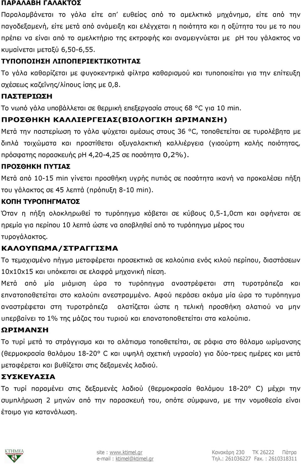 ΤΥΠΟΠΟΙΗΣΗ ΛΙΠΟΠΕΡΙΕΚΤΙΚΟΤΗΤΑΣ Το γάλα καθαρίζεται µε φυγοκεντρικά φίλτρα καθαρισµού και τυποποιείται για την επίτευξη σχέσεως καζεΐνης/λίπους ίσης µε 0,8.