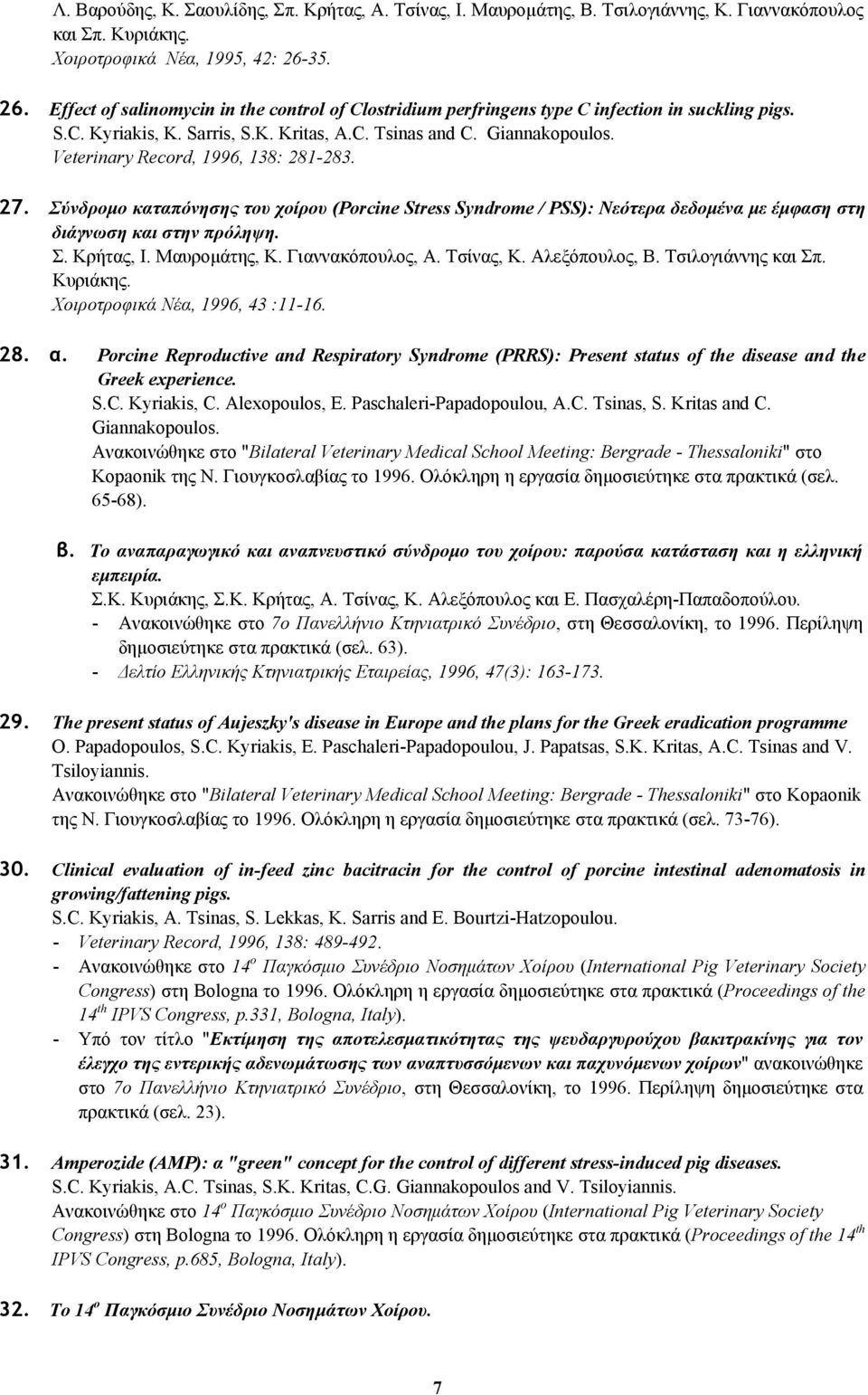 Veterinary Record, 1996, 138: 281-283. 27. Σύνδρομο καταπόνησης του χοίρου (Porcine Stress Syndrome / PSS): Νεότερα δεδομένα με έμφαση στη διάγνωση και στην πρόληψη. Σ. Κρήτας, Ι. Μαυρομάτης, Κ.