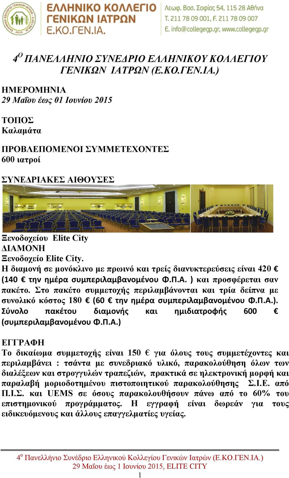 Η διαμονή σε μονόκλινο με πρωινό και τρείς διανυκτερεύσεις είναι 420 (140 την ημέρα συμπεριλαμβανομένου Φ.Π.Α. ) και προσφέρεται σαν πακέτο.