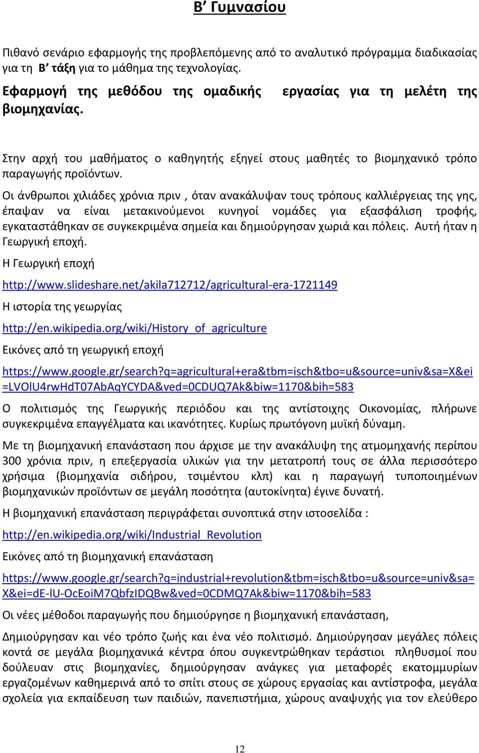 Οι άνθρωποι χιλιάδες χρόνια πριν, όταν ανακάλυψαν τους τρόπους καλλιέργειας της γης, έπαψαν να είναι μετακινούμενοι κυνηγοί νομάδες για εξασφάλιση τροφής, εγκαταστάθηκαν σε συγκεκριμένα σημεία και