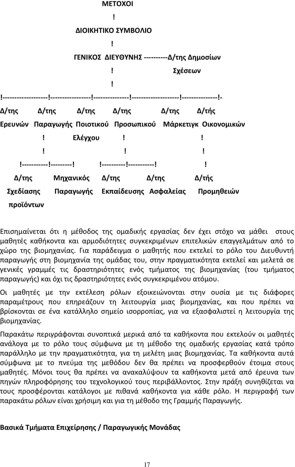 Προμηθειών προϊόντων Επισημαίνεται ότι η μέθοδος της ομαδικής εργασίας δεν έχει στόχο να μάθει στους μαθητές καθήκοντα και αρμοδιότητες συγκεκριμένων επιτελικών επαγγελμάτων από το χώρο της