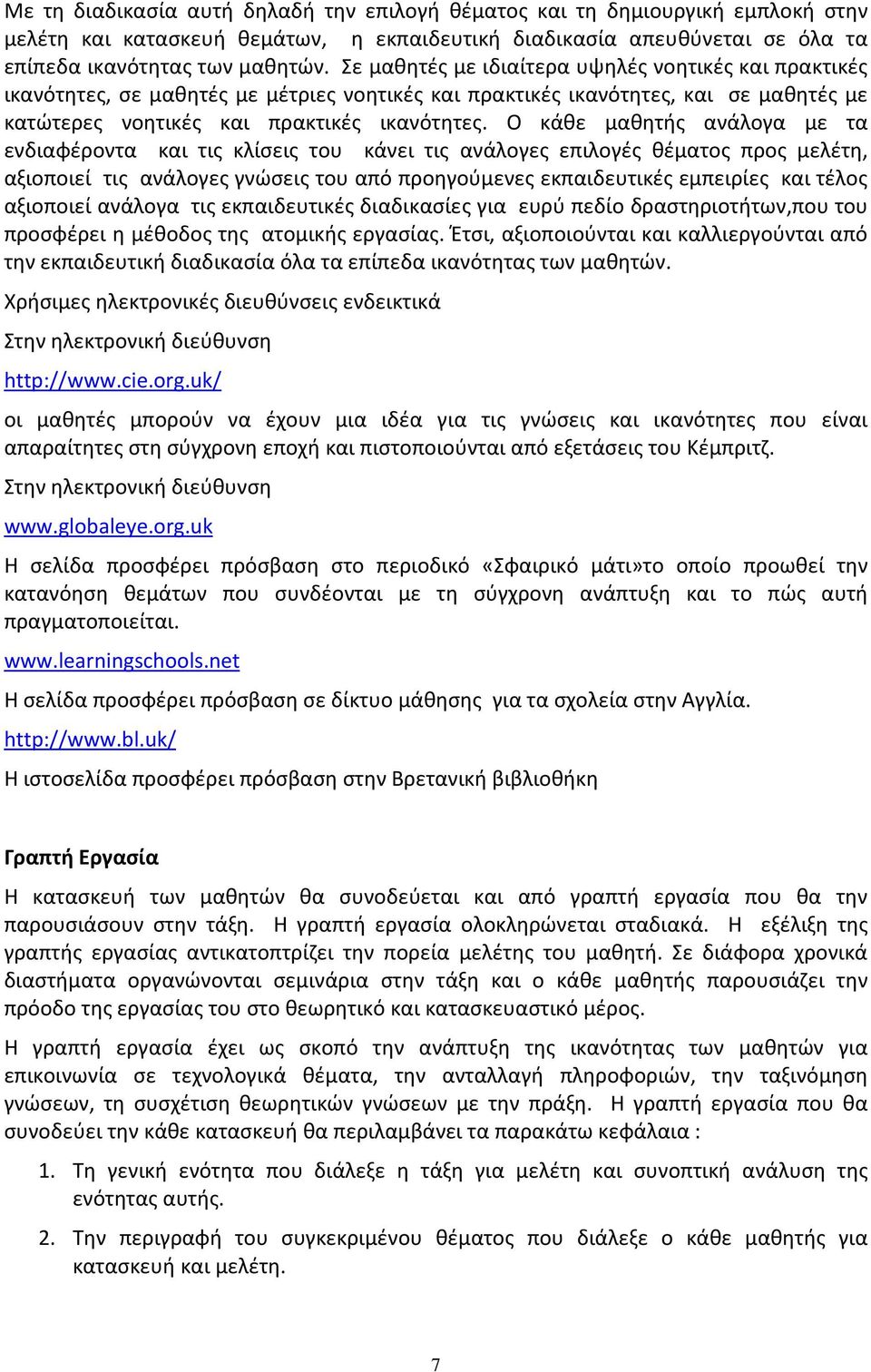 Ο κάθε μαθητής ανάλογα με τα ενδιαφέροντα και τις κλίσεις του κάνει τις ανάλογες επιλογές θέματος προς μελέτη, αξιοποιεί τις ανάλογες γνώσεις του από προηγούμενες εκπαιδευτικές εμπειρίες και τέλος