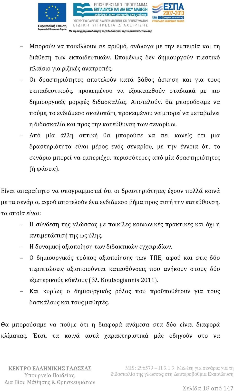 Αποτελούν, θα μπορούσαμε να πούμε, το ενδιάμεσο σκαλοπάτι, προκειμένου να μπορεί να μεταβαίνει η διδασκαλία και προς την κατεύθυνση των σεναρίων.