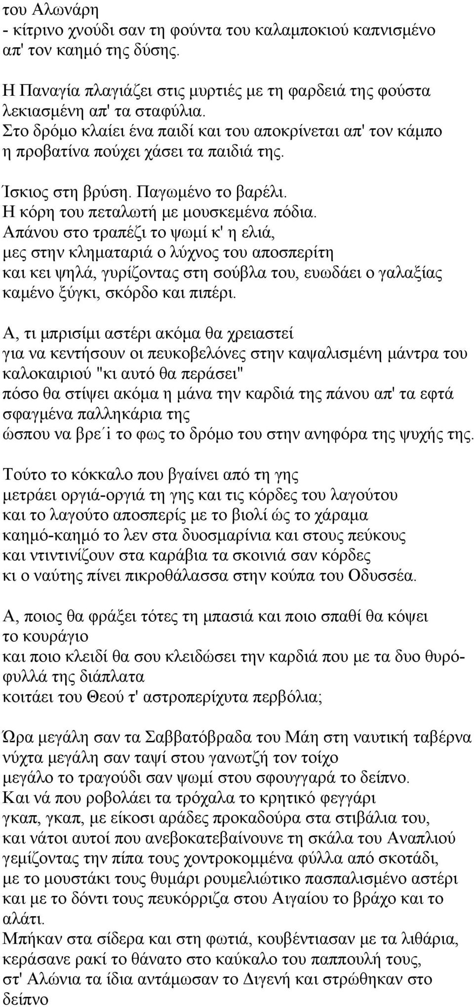 Aπάνου στο τραπέζι το ψωμί κ' η ελιά, μες στην κληματαριά ο λύχνος του αποσπερίτη και κει ψηλά, γυρίζοντας στη σούβλα του, ευωδάει ο γαλαξίας καμένο ξύγκι, σκόρδο και πιπέρι.