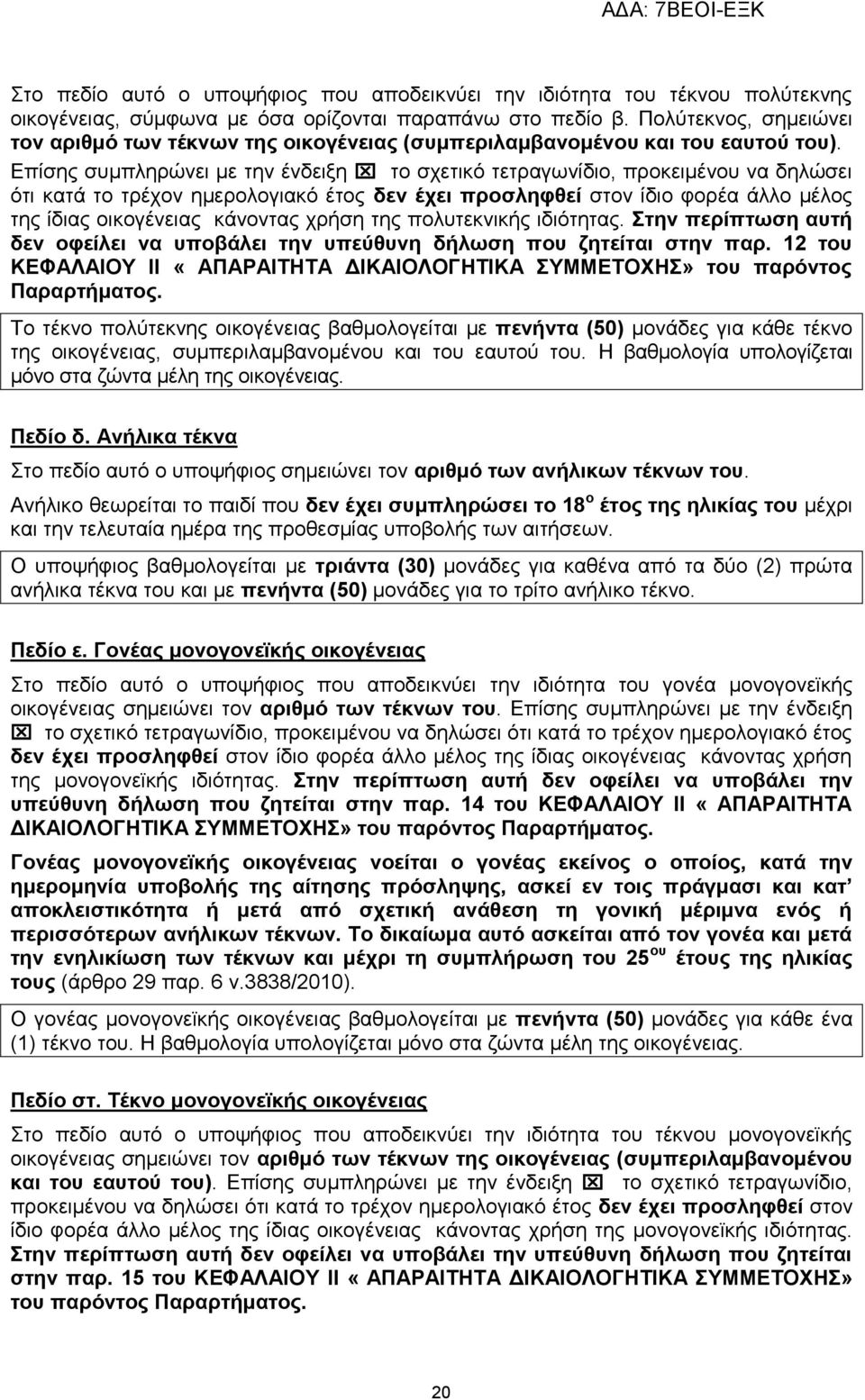 Επίσης συμπληρώνει με την ένδειξη το σχετικό τετραγωνίδιο, προκειμένου να δηλώσει ότι κατά το τρέχον ημερολογιακό έτος δεν έχει προσληφθεί στον ίδιο φορέα άλλο μέλος της ίδιας οικογένειας κάνοντας