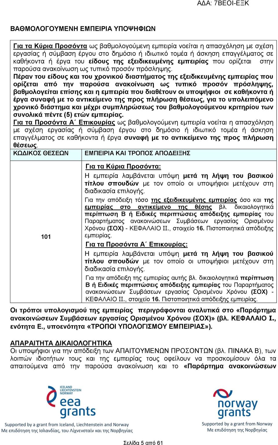 Πέραν του είδους και του χρονικού διαστήματος της εξειδικευμένης εμπειρίας που ορίζεται από την παρούσα ανακοίνωση ως τυπικό προσόν πρόσληψης, βαθμολογείται επίσης και η εμπειρία που διαθέτουν οι