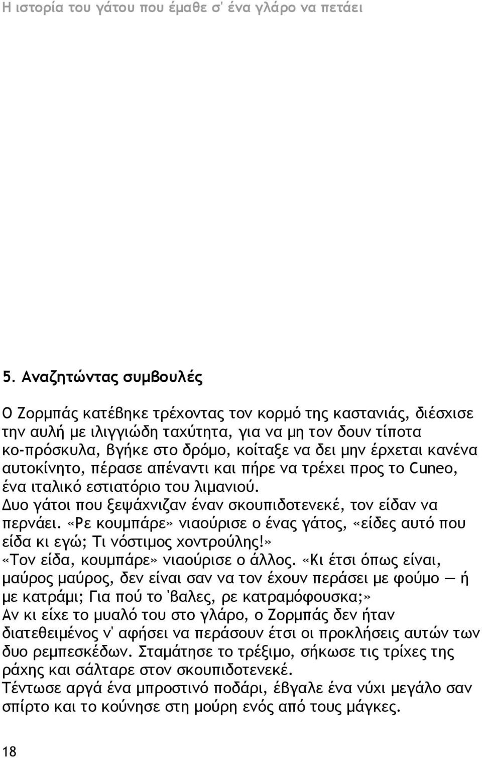 «Ρε κουμπάρε» νιαούρισε ο ένας γάτος, «είδες αυτό που είδα κι εγώ; Τι νόστιμος χοντρούλης!» «Τον είδα, κουμπάρε» νιαούρισε ο άλλος.