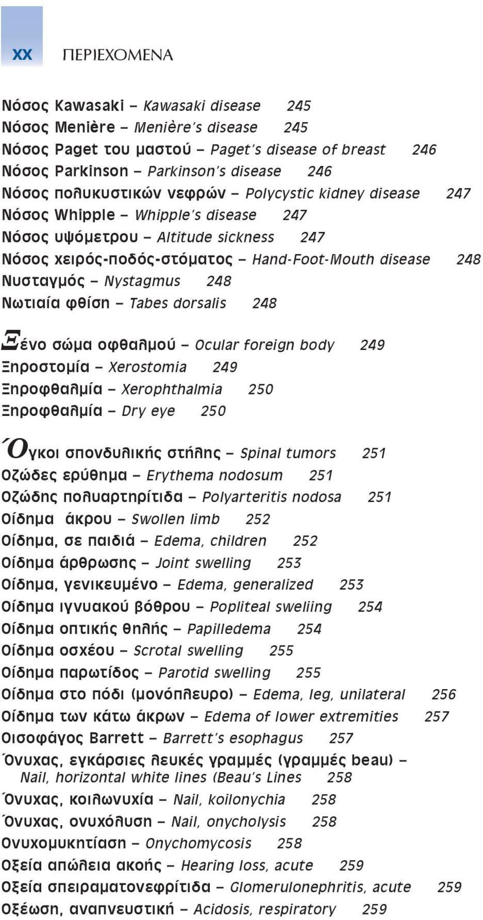 φθίση Tabes dorsalis 248 Ξένο σώµα οφθαλµού Ocular foreign body 249 Ξηροστοµία Xerostomia 249 Ξηροφθαλµία Xerophthalmia 250 Ξηροφθαλµία Dry eye 250 Όγκοι σπονδυλικής στήλης Spinal tumors 251 Οζώδες