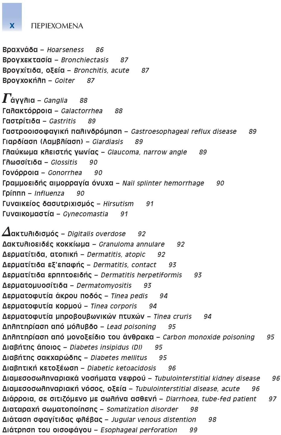 Γραμμοειδής αιμορραγία όνυχα Nail splinter hemorrhage 90 Γρίππη Influenza 90 Γυναικείος δασυτριχισμός Hirsutism 91 Γυναικομαστία Gynecomastia 91 Δακτυλιδισμός Digitalis overdose 92 Δακτυλιοειδές