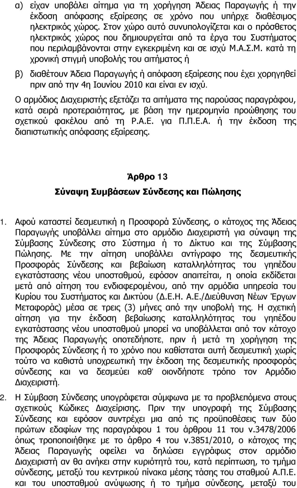 Α.Σ.Μ. κατά τη χρονική στιγμή υποβολής του αιτήματος ή β) διαθέτουν Άδεια Παραγωγής ή απόφαση εξαίρεσης που έχει χορηγηθεί πριν από την 4η Ιουνίου 2010 και είναι εν ισχύ.