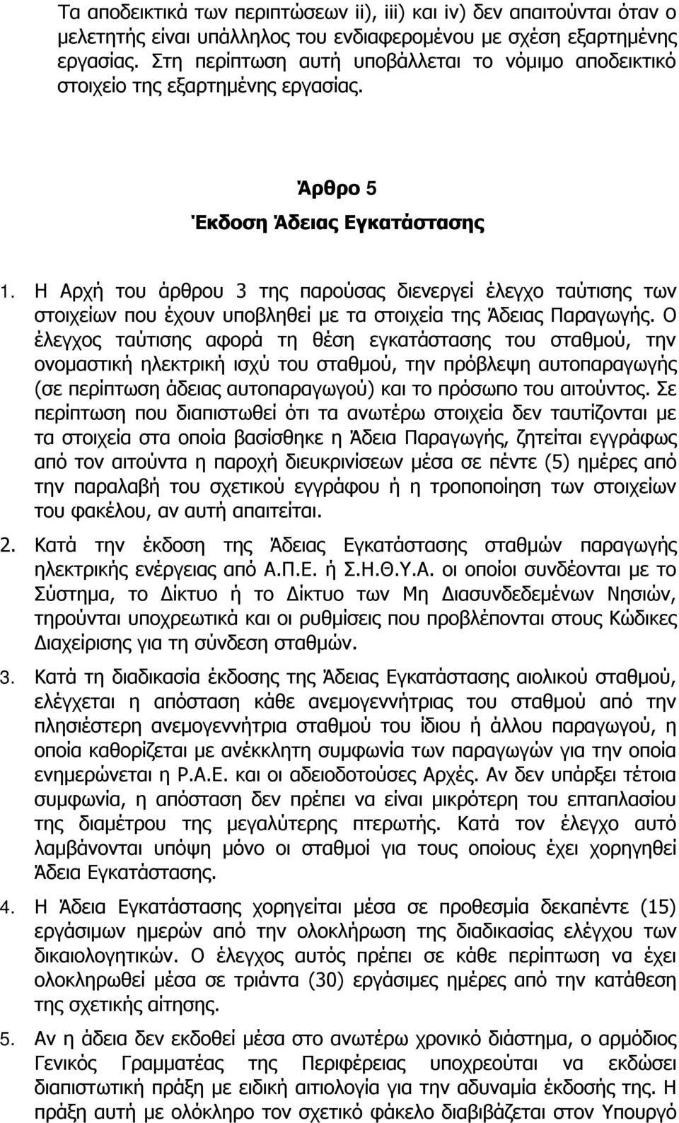 Η Αρχή του άρθρου 3 της παρούσας διενεργεί έλεγχο ταύτισης των στοιχείων που έχουν υποβληθεί με τα στοιχεία της Άδειας Παραγωγής.