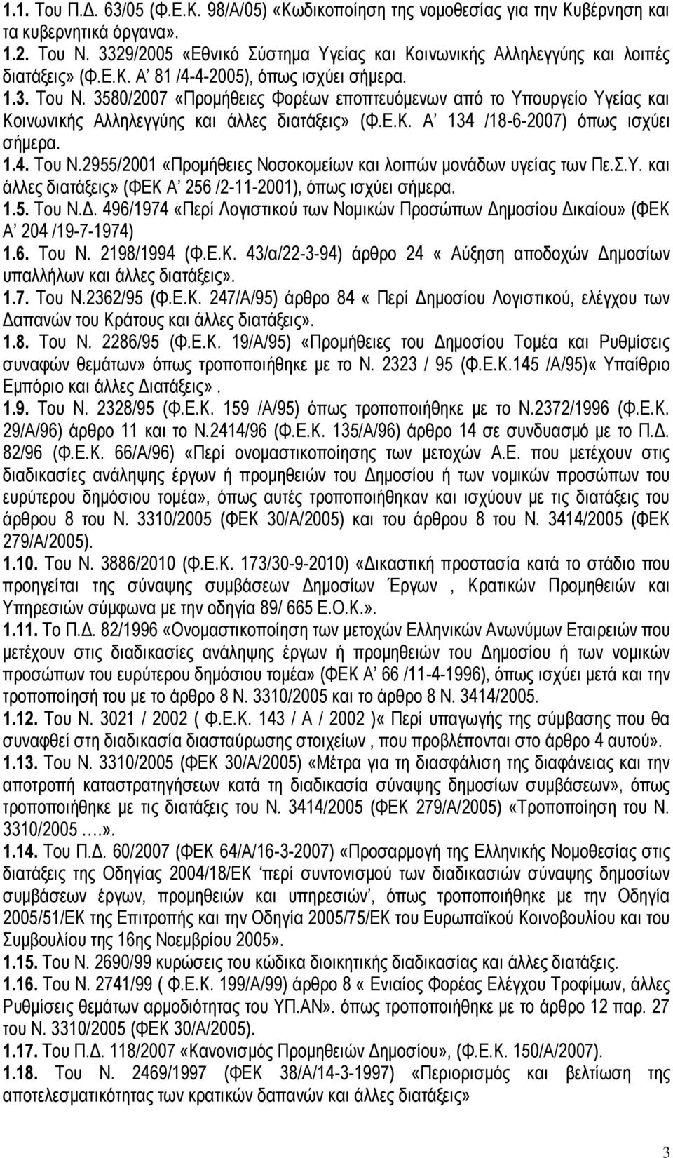 3580/2007 «Προμήθειες Φορέων εποπτευόμενων από το Υπουργείο Υγείας και Κοινωνικής Αλληλεγγύης και άλλες διατάξεις» (Φ.Ε.Κ. Α 134 /18-6-2007) όπως ισχύει σήμερα. 1.4. Του Ν.