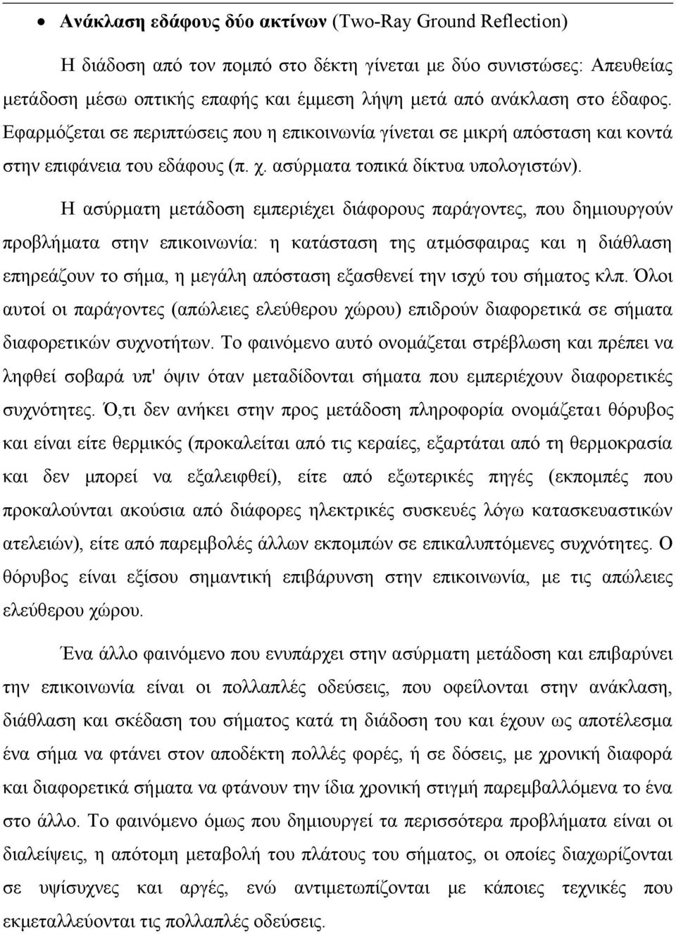 Η ασύρματη μετάδοση εμπεριέχει διάφορους παράγοντες, που δημιουργούν προβλήματα στην επικοινωνία: η κατάσταση της ατμόσφαιρας και η διάθλαση επηρεάζουν το σήμα, η μεγάλη απόσταση εξασθενεί την ισχύ