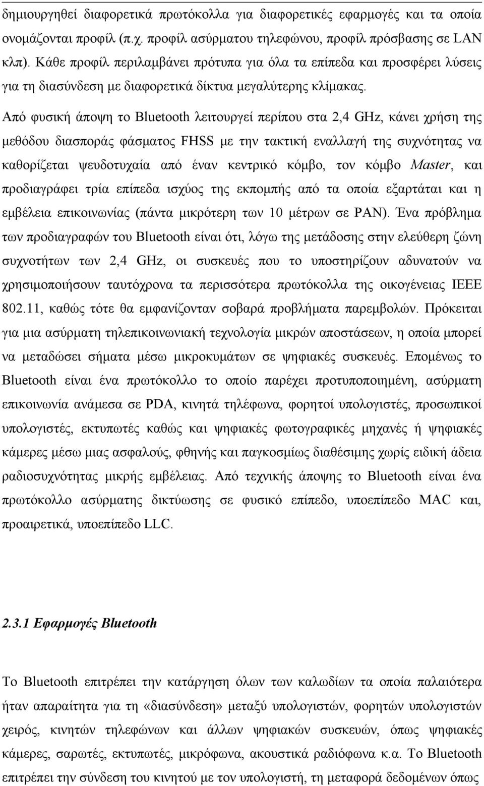 Από φυσική άποψη το Bluetooth λειτουργεί περίπου στα 2,4 GHz, κάνει χρήση της μεθόδου διασποράς φάσματος FHSS με την τακτική εναλλαγή της συχνότητας να καθορίζεται ψευδοτυχαία από έναν κεντρικό