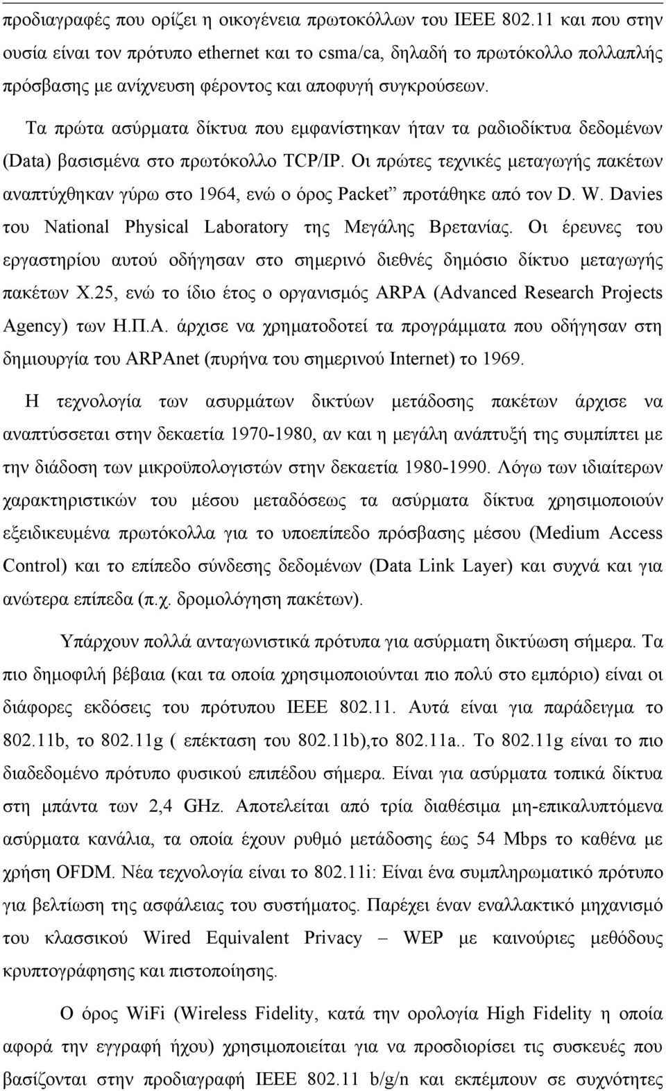 Tα πρώτα ασύρματα δίκτυα που εμφανίστηκαν ήταν τα ραδιοδίκτυα δεδομένων (Data) βασισμένα στο πρωτόκολλο TCP/IP.